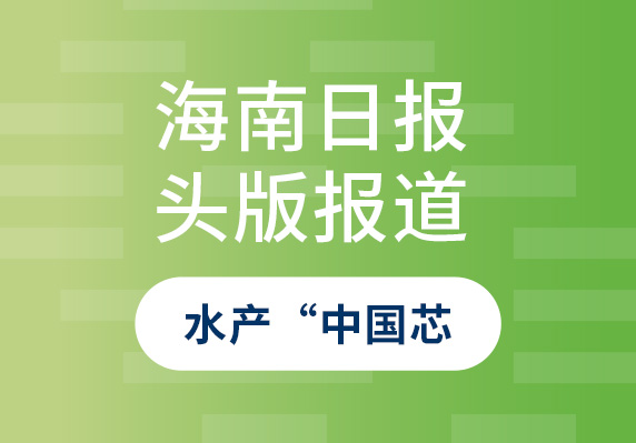 海南日?qǐng)?bào)10月9日頭版報(bào)道——晨海水產(chǎn)：打造種源自主可控的水產(chǎn)“中國(guó)芯”